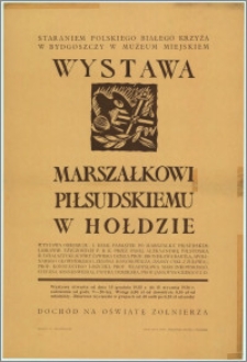 [Afisz] : [Inc.:] Staraniem Polskiego Białego Krzyża w Bydgoszczy w Muzeum Miejskiem - Wystawa Marszałkowi Piłsudskiemu w Hołdzie [...], wystawa otwarta od dnia 15 grudnia 1935 r. do 15 stycznia 1936 r.