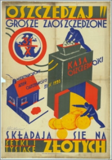 [Plakat] : [Inc.:] Oszczędzaj! Grosze zaoszczędzone składają się na setki i tysiące złotych. Międzynarodowy Dzień Oszczędności 31 X 1928