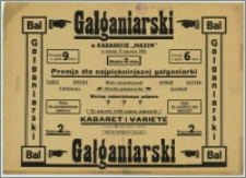 [Afisz] : [Inc.:] Bal Gałganiarski w kabarecie ''Maxim" w sobotę 17 stycznia 1925. Początek o godz. 9 wiecz., koniec o godz. 6 rano, wejście 2 złote. (...) Tańce, śpiewy, wiele niespodzianek, humor, satyra. 2 Orkiestry, Jazzband. Bal poprzedzi wielki program gałganiarski! Kabaret i Varieté. (...)