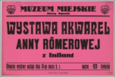 [Afisz] : [Inc.:] Muzeum Miejskie (Stary Rynek) - Wystawa akwarel Anny Römerowej z Inflant. Otwarcie wystawy nastąpi dnia 18-go marca b. r. - marzec - 1928 - kwiecień