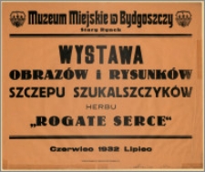 [Afisz] : [Inc.:] Muzeum Miejskie w Bydgoszczy, Stary Rynek - Wystawa obrazów i rysunków Szczepu Szukalszczyków Herbu "Rogate Serce". Czerwiec - 1932 - Lipiec