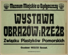 [Afisz] : [Inc.:] Muzeum Miejskie w Bydgoszczy - Wystawa Obrazów i Rzeźb Związku Plastyków Pomorskich. Grudzień 1932/33 Styczeń