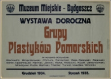 [Afisz] : [Inc.:] Muzeum Miejskie - Bydgoszcz: Wystawa Doroczna Grupy Plastyków Pomorskich [...] Grudzień 1934. Styczeń 1935
