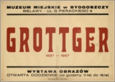 [Afisz] : [Inc.:] Muzeum Miejskie w Bydgoszczy, Bielawy - ul. B. Pierackiego 8 - Grottger (1837-1867) - (wystawa obrazów) [...]