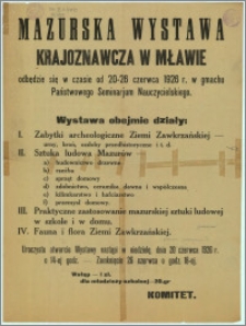 [Afisz] : [Inc.:] Mazurska Wystawa Krajoznawcza w Mławie odbędzie się od 20-26 czerwca 1926 r., Sztuka Ludowa Mazurów - zabytki archeologiczne Z. Zawkrzańskiej