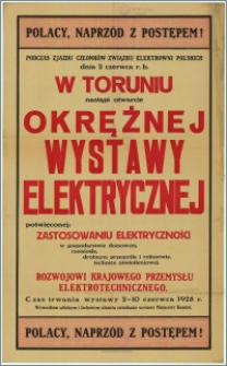 [Afisz] : [Inc.:] Polacy naprzód z postępem! […] w Toruniu nastąpi otwarcie Okrężnej Wystawy Elektrycznej […] Czas trwania wystawy: 2-10 czerwca 1928 r.