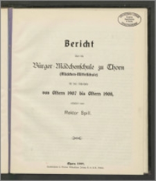Bericht über die Bürger-Mädchenschule zu Thorn (Mädchen-Mittelschule) für das Schuljahr von Ostern 1907 bis Ostern 1908 [...]