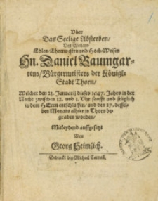 Vber Das Seelige Absterben, Desz [...] Hn. Daniel Baumgartens, Bürgermeisters der Königl. Stadt Thorn, Welcher den 23. Januarij dieses 1647. Jahres [...] sanfft und seliglich in dem Herrn entschlaffen, und den 27. desselben Monats alhier in Thorn begraben worden / Mitleydend auffgesetzt von Georg Heimlich