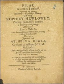 Filar Wieczney Pamiątki, Wystawiony nad grobem [...] Matrony [...] Zophiey Hewlowey [...] Pawła Orlicza, zboru Ewangelickiego w Thoruniu [...] Kaznodzieje &c. Corki, a [...] Wilhelma Hewla, Capitana z pułkow Je. K. M. Małżonki, Ktora przepędziwssy na tym świecie lat: 39. [...] w Panu zasnęła, Roku 1665. d. 22. Kwietnia [...] 26. tegoż Miesiąca, ziemi [...] oddana