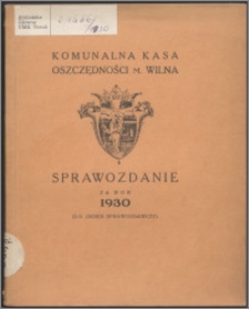 Sprawozdanie za Rok 1930 : (2-gi okres sprawozdawczy) / Komunalna Kasa Oszczędności m. Wilna