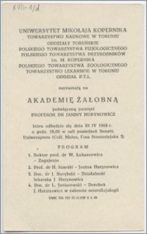 [Zaproszenie. Incipit] Uniwersytet Mikołaja Kopernika, Towarzystwo Naukowe w Toruniu, Oddziały Toruńskie Polskiego Towarzystwa Fizjologicznego, Polskiego Towarzystwa Przyrodników im. M. Kopernika, Polskiego Towarzystwa Zoologicznego, ... zapraszą na Akademię Żałobną poświęconą pamięci profesor dr Janiny Hurynowicz ... 22 IV 1968 roku