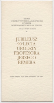 [Zaproszenie. Incipit] RektorUniwersytetu Mikołaja Kopernika, Dyrektor Muzeum Okręgowego w Toruniu mają zaszczyt zaprosić na jubileusz 90-lecia urodzin profesora Jerzego Remera ... 15 kwietnia 1978 roku