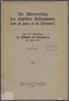 Die Unterwerfung des deutschen Ordenslandes durch die Polen im 15. Jahrhundert : zum 500. Gedenktage der Schlacht bei Tannenberg (15. Juli 1410)