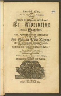 Unverhoffte Klage, Welche Uber den frühzeitigen und schmertzlichen Hintrit, Der Edlen ... Fr. Florentina gebohrnen Krappinn, Des Edlen ... Herrn ... Johann Peter Titzens, An dem ... Dantziger Gymnasio ... Eloqu. und Poët. Professoris ... Ehe-Schatzes, Als dieselbe Den 12. Septembr. Anno 1675, Bey ... Begleitung zu ihrem Ruhe-Kämmerlein gebracht worden: Aus Mittleidenden Gemühte, und erheischender Pflicht-Schuldigkeit abstatten sollen Jhrer Excellentz Hausz- und Tisch-Genossen