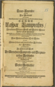 Traur-Cypressen, Wormit Das Grabmahl Des weyland ... Herrn Caspar Lamprechts, Vornehmen Bürgers, Kauff- und Handels-Manns Königl. Stadt Fraustadt, Als derselbe Anno 1688. den 27. Octobr. auff seiner Jaroslawer Zurück-Reise Jämmerlich von ... Mördern in dem Walde, unweit Udalenowo, entseelet worden, Zum Unverwelcklichen Nach-Ruhm wie auch Schmertzlichem ... Andencken des Erblasten, vornemblich aber Zu Ehren und Trost Des ... Lamprecht- und Bergmannischen Geschlechts ... schuldigst Erzehlungs weise ... bestreuete Beyder Geschlechter verbundener Jacob Herden, J. Pr. ...