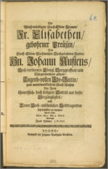 Der Preisz-würdigen, Hoch-Edlen Frauen [...] Elisabethen, gebohrner Preüszin, Des [...] Hn. Johann Austens Hoch-verdienten Königl. Burggraffens und Bürgermeisters allhier, Tugend-vollen Ehe-Gattin, zum unverwelcklichem Nach-Ruhm Bey Jhrem [...] seeligem Hintritt aus dieser Vergängligkeit, umb Denen Hoch-ansehnlichen Leidtragenden sich dienstbar zu erzeigen / schrieb dieses Anno 1692. den 9. Martii schuldigst Jacob Herden, J. Pr. Ord.