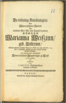 Die beständige Unbeständigkeit, Bey Schmertzlichem Hintritt Der [...] Frauen Marianna Weiszinn, geb. Kollerinn, (Welche [...] im Jahr [...] 1695. den 6. Novembr. zugleich mit ihrer Leibes-Frucht Todes verblichen) aus Schwägerlicher Freundschafft [...] zu Trost in Eyl verfasset und vorgestellet / von Samuele Schönwalden, Predigern zu Gurszke