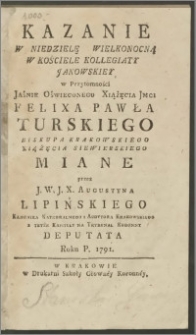 Kazanie W Niedzielę Wielkonocną W Kościele Kollegiaty Janowskiey w Przytomności Jaśnie Oświeconego Xiążęcia Jmci Felixa Pawła Turskiego Biskupa Krakowskiego Xiążęcia Siewierskiego Miane