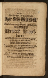 Als Die Viel-Ehr-Sitt und Tugendbegabte Jgfr. Regina, Des ... Herren Christoph Pappelbaums ... Neustädtischen Gerichts allhier in Thorn ... Assessoris ... Tochter, Anno 1708. den 25. Martii durch den ... Todt von dieser Welt abgefodert, und darauff den 2. Martii zur Erden bestattet wurde / Wolte seine Schuldigkeit ... darlegen Ch. G. Colevius, von Lobsentz aus Pohlen