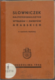 Słowniczek najpotrzebniejszych wyrazów i zwrotów arabskich : (w wymowie libańskiej)