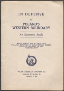 In defense of Poland's Western Boundary : an economic study : facts versus the fiction that Poland's recovery of her Western Border deprives Germany of her "breadbasket"