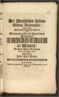 Des Menschlichen Lebens Flüchtige Vergängligkeit, Wolte bey dem Frühzeitigen doch seeligen Hintritt Des [...] Jungfräuleins Christina geb. Grauerin, Am Tage Jhrer Beerdigung Anno 1710. den 26. Junii [...] entwerffen Philip Jacob Rachlitz