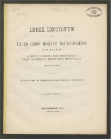 Index Lectionum in Lyceo Regio Hosiano Brunsbergensi per hiemem a die XV. Octobris anni 1884 usque ad diem XV. Martii anni 1885