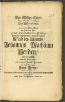 Sein Wohlgerathenes, Anno 1689. den 10. Octobr. Von Gott gelehntes, und Anno 1699. den 11. Martij im Zehenden Jahr [...] abgefordertes, eintziges, liebstes Pfand des Himmels, Johannem Mathäum Herden, beklagte hertzlich, sich aber schmertzlich, mit treuen Vaters-Thränen bey dessen Beerdigung Jacob Herden, J. P. P. Extr: und Pr. Ord.