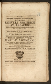 Viro Perqvam Reverendo [...] Domino Samveli Friderico Lavterbachio, Ecclesiastae Fravstadiensi [...] Excessvm, Qvi Thorvnii D. II. Sept. Anno CIC ICCCX. Accidit, Svi Ex Sorore Nepotis [...] Ivvenis, Samvelis Bachmanii, Sacrarvm Literarvm Stvdiosi In Gymnasio Thorvniensi, Gravissime Lvgenti, Amici Affectvm, Officiiqve Partes Declarare Volvit M. P. Iaenichivs, Gym. Thor. Rect. & P. P.