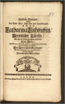 Kindliche Wehmuth, Womit Die [...] Frau Catharina Lichtfussin, Verwittibte Lüttkin, Als ihre [...] Frau Mutter, Da Sie den 1. Septemb. dieses 1710. Jahres Jhr zeitlich Leben mit dem Ewigen verwechselte, Bey Jhrem Leich-Begängnisz, So den 7. Septemb. 1710 angestellet wurde, Hertzlich beklagten Jhre beyde hinterlassene Söhne