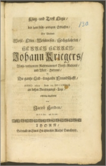 Klag- und Trost Elegie, bey dem früh-zeitigem Erblassen, Des [...] Herren, Johann Kriegers [...] Rahtmannnes Vorst:Richters, und Wett-Herrens, An Die gantze Leid-tragende Freundschafft, Anno 1699 den 20. December an deszen Beerdigungs-Tage, eilfertig abgesendet / von Jacob Herden, Jur. P. P. Extr. und Pr. Ord.