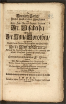 Die Himmlische Hochzeit Zweyer höchst-beliebten Jungfrauen Als Derer [...] Jfr. Elisabetha Wie auch Jfr. Anna Dorothea, Des [...] Herrn Gottfried Brauers, Hiesigen Alt-Städtischen Gerichts-Assessoris, wie auch vornehmen Kauff- und Handels-Mannes alhier in Thorn, Hinterbliebenen [...] Jfr. Töchter, Stellete Bey Dero [...] Leich-Begängnisz, So den 9. Novembr. Anno 1710. in der Kirchen zu St. Marien gehalten ward Der hinterstelligen und schmertzlich-betrübten [...] Frau Mutter zu Troste eylfertig vor Martinus Schultz, Moderator der Neustädtischen Schule hieselbst