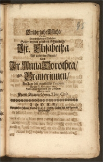 Brüderliche Pflicht, So bey Dem [...] Absterben Seiner beyden [...] Schwestern, Jfr. Elisabetha [...] Und Jfr. Anna Dorothea, geb. Brauerinnen, Am Tage der angestellten Exequien Als am IX. Nov. Anno 1710 / Nicht ohne Wehmuth und Thränen abstatten wolte David Brauer, Gymn. Thor. Civis.