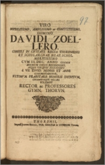 Viro Nobilissimo, Amplissimo [...] Domino Davidi Zoellero, Consuli In Civitate Regia Thoruniensi Et Scholarchae Neap. Schol. [...] Cvm III. Dec. Anno cicicccx. Animum Coelo Reddidisset, Atque Exeqviis Solennibvs d. VII. Eivsd. Mensis Et Anni Cohonestaretvr, Vltimvm Praestare Honoris Debitvm, Lvgentesqve Solari Volebant Rector ac Professores Gymn. Thorvn.