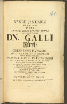 Neniæ Januariæ In Exitvm Viri Eximiæ Integritatis Juxta ac Eruditionis Dn. Galli Fürst, Gnesnensis Hvngari Ad D. Mariæ Et S. Georgii Apvd Thorvnenses Phonasci [...] Ipsis Calendis Janvariis An. M. DCCII. Postqvam Integrvm Semestre Cvm Morbi Langvore Conflictatvs Esset Placida Morte Extincti [...] Ætatis Svæ LIV. Contestandi Affectvs Gratia Decantatæ A Favtoribvs Et Amici