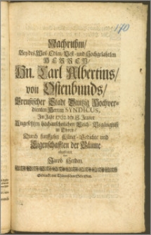 Nachruhm, Bey des Wol-Edlen [...] Hn. Carl Albertins, von Ostenbunds, Preuszischer Stadt Dantzig Hochverdienten Herren Syndicus, Jm Jahr 1702. den 15. Jenner Angesetzten [...] Leich-Begängnisz in Thorn, Durch funffzehn Kling-Gedichte und Eigenschafften der Bäume abgestattet / von Jacob Herden