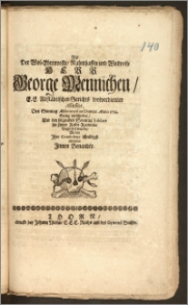 Als Der Wol-Ehrenveste, Nahmhaffte und Wolweise Herr George Mennichen, E. E. Altstädtischen Gerichts wolverdienter Assessor, Den Sonntag Misericordias Domini Anno 1712. Seelig verschieden, Und den folgenden Sonntag Jubilate Zu seiner Ruhe-Kammer Begleitet wurde, Wolten Jhre Condolenz schuldigst abstatten Jnnen Benandte