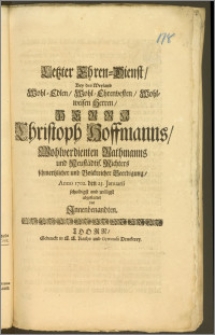 Letzter Ehren-Dienst, Bey des [...] Herrn Christoph Hoffmanns [...] Rathmanns und Neustädtis. Richters schmertzlicher und Volckreicher Beerdigung, Anno 1702. den 25. Januarii schuldigst [...] abgestattet von Jnnenbenandten