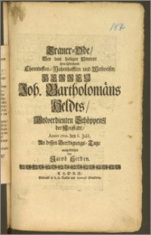 Trauer-Ode, Bey dem seeligen Hintritt Des [...] Herren Joh. Bartholomäus Heldts, Wolverdienten Schöppens der Neustadt, Anno 1702. den 6. Julii An dessen Beerdigungs-Tage ausgefertiget / von Jacob Herden