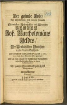 Der gesunde Todt, Bey unverhofftem, doch seeligem Hingang Des [...] Herren Joh. Bartholomäus Heldts, Der Neustädtschen Gerichten [...] Beysitzers, Als Derselbe im Jahr Christi 1702. den 3. Julii im 65. Jahr seines Alters sein Leben geendiget, und den 6ten darauff [...] in der Neustädtischen Kirche zur Erden bestattet wurde / Der gantzen Freundschafft zum Trost schuldigst erwogen von Anton Giering, Thorunensi