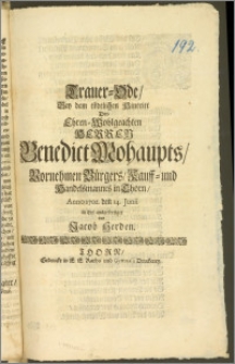 Traurer-Ode, Bey dem tödtlichen Hintritt Des [...] Herren Benedict Mohaupts, Vornehmen Bürgers, Kauff- und Handelsmannes in Thorn, Anno 1702. den 14. Junii in Eyl ausgefertiget / von Jacob Herden