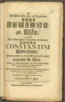 Als Die Wohl-Edle, Ehr- und Tugendsame Frau Benigna, geb. Eszkin, Des [...] Herrn Constantini Lindershausen, Gewesenen [...] Bürgermeisters allhier [...] Fr. Wittib, Jn dem 76. Jahr ihres Alters [...] durch den zeitlichen Tod verlassen [...] Dem Leibe aber in ihr Ruhe-Hausz, zu St. Marien A. 1703 d. 6 Febr. versetzet wurde / Wolte Dieselbige mit Christlich-gemeynten Gedancken begleiten Gregorius Fork