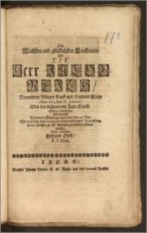 Den Reichsten und glücklichsten Kauffmann Als Tit. Herr Jacob Reich, Vornehmer Bürger, Kauff- und Handels-Mann Anno 1713. den 18. Januar. Eben bey währendem Jahr-Marckt Seelig abgefodert Und darauff [...] den 22. Jan. [...] in der Kirchen zu S. Georgen zur Erden bestattet wurde, Solte vorstellen Ephraim Oloff, P. P. Extr.