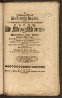 Den Schleunigen Verlust Eines redlichen Regenten, Nemlich Des [...] Hn. George Behmen,Wohlverdienten Rath-Mannes in Königl. Stadt Thorn, Welcher Anno 1660, d. 21. Januar in Thorn gebohren, Anno 1713. d. 25. Oct. gestorben, Und den 31. Octobr. zu S. Marien beerdiget wurde, Betrachtete [...] Ephraim Prætorius E. Ehrw. Ministerii Senior, und zu S. Marien Pastor