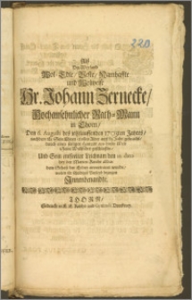 Als Der Weyland Wol-Edle [...] Hr. Johann Zernecke, Hochansehnlicher Rath-Mann in Thorn, Den 6. Augusti des [...] 1703ten Jahres, nachdem Er Sein [...] Alter auff 83. Jahr gebracht, durch einen seeligen Hintritt aus dieser Welt Seine Wallfahrt geschlossen, Und Sein entseelter Leichnam den 12. dato bey der Marien-Kirche alldar dem Schosz der Erden anvertrauet wurde, wolten ihr schuldiges Beyleyd bezeugen Jnnenbenandte