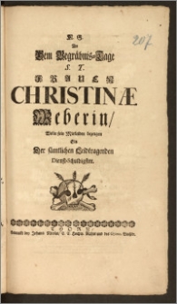 An Dem Begräbnis-Tage S. T. Frauen Christinæ Weberin, Wolte sein Mittleiden bezeugen Ein Der sämtlichen Leidtragenden Dienst-Schuldigster