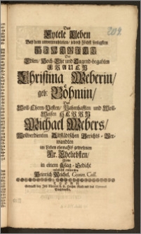 Das Eytele Leben Bey dem [...] seeligsten Hintritt Der [...] Frauen Christina Weberin, geb: Böhmin, Des [...] Herrn Michael Webers, Wollverdienten Altstädtschen Gerichts-Verwandten im Leben ehemahls gewesenen Fr. Eheliebsten / Wolte in einem Klag-Gedicht möglichst entwerffen Heinrich Reichel Gymn. Coll.