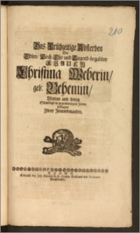 Das Frühzeitige Absterben Der [...] Frauen Christina Weberin, geb: Behemin, Wolten und solten Schuldigst in gegenwertigen Zeilen beklagen Zwey Jnnenbenandte