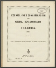 Koenigliches Domgymnasium und Koenigl. Realgymnasium zu Colberg 1887