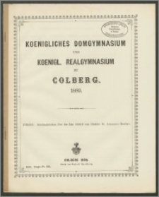 Koenigliches Domgymnasium und Koenigl. Realgymnasium zu Colberg. 1889